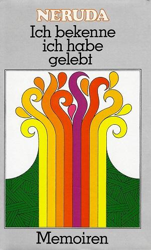 Neruda, Ich bekenne ich habe gelebt.
